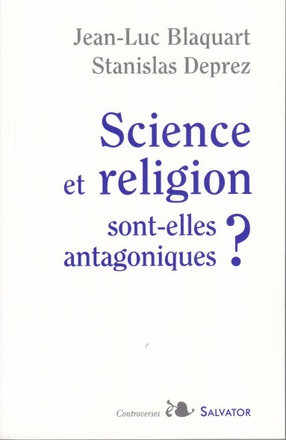 SCIENCE ET RELIGION SONT-ELLES ANTAGONIQUES ?