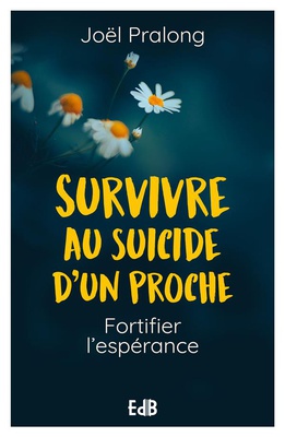 SURVIVRE AU SUICIDE DUN PROCHE - FORTIFIER L'ESPERANCE