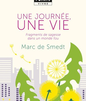 UNE JOURNEE, UNE VIE - FRAGMENTS DE SAGESSE DANS UN MONDE FOU