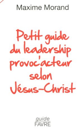 PETIT GUIDE DU LEADERSHIP PROVOC'ACTEUR SELON JESUS-CHRIST