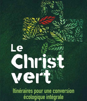 LE CHRIST VERT - ITINERAIRES POUR UNE CONVERSION ECOLOGIQUE INTEGRALE