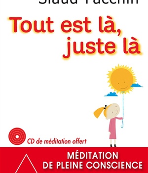 TOUT EST LA, JUSTE LA - MEDITATION DE PLEINE CONSCIENCE POUR LES ENFANTS ET LES ADOS AUSSI