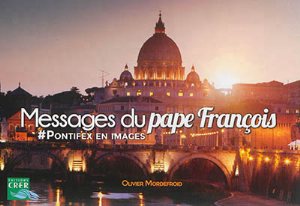 MESSAGES DU PAPE FRANCOIS - PONTIFEX EN IMAGES - EDITIONS CRER
