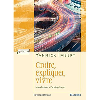 CROIRE, EXPLIQUER, VIVRE - INTRODUCTION A L APOLOGETIQUE