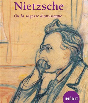 NIETZSCHE OU LA SAGESSE DIONYSIAQUE (INEDIT)
