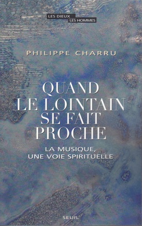 QUAND LE LOINTAIN SE FAIT PROCHE - LA MUSIQUE, UNE VOIE SPIRITUELLE