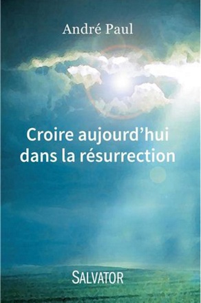 CROIRE AUJOURD'HUI DANS LA RESURRECTION