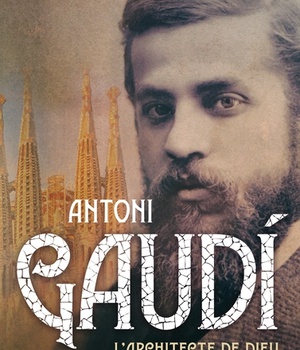 ANTONI GAUDI - L'ARCHITECTE DE DIEU