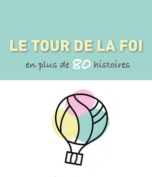 LE TOUR DE LA FOI EN PLUS DE 80 HISTOIRES