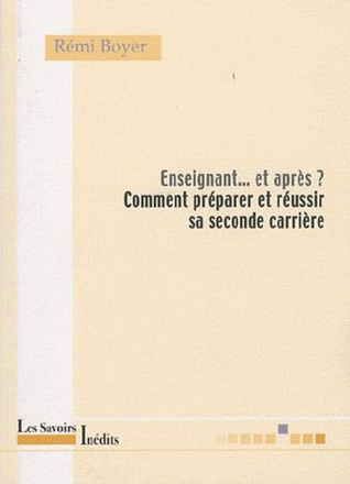 ENSEIGNANT... ET APRES ? COMMENT PREPARER ET REUSSIR SA SECONDE CARRIERE