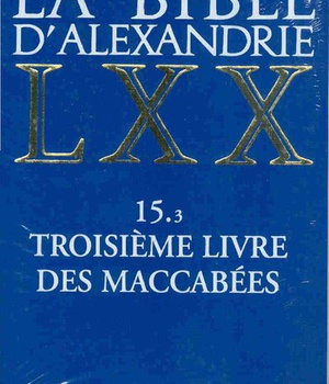 LA BIBLE D'ALEXANDRIE : TROISIEME LIVRE DES MACCABEES