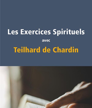 LES EXERCICES SPIRITUELS AVEC TEILHARD DE CHARDIN