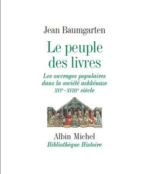LE PEUPLE DES LIVRES - LES OUVRAGES POPULAIRES DANS LA SOCIETE ASHKENAZE - XVIE-XVIIIE SIECLE