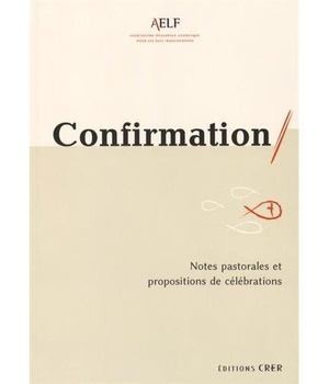 CONFIRMATION - NOTES PASTORALES ET PROPOSITIONS DE CELEBRATIONS - EDITIONS CRER