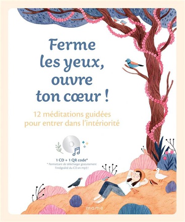 FERME LES YEUX, OUVRE TON COEUR ! 12 MEDITATIONS GUIDEES POUR ENTRER DANS L INTERIORITE