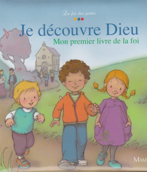 JE DECOUVRE DIEU. MON PREMIER LIVRE DE LA FOI.