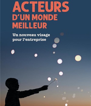 ACTEURS D'UN MONDE MEILLEUR - UN NOUVEAU VISAGE POUR L'ENTREPRISE