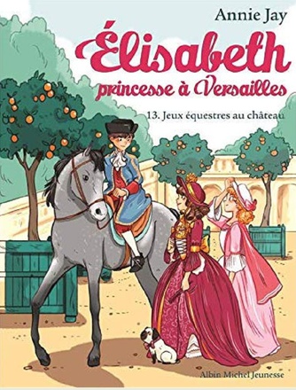 ELISABETH, PRINCESSE A VERSAILLES - ELISABETH T13 JEUX EQUESTRES AU CHATEAU