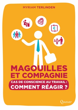 MAGOUILLES ET COMPAGNIE - CAS DE CONSCIENCE AU TRAVAIL : COMMENT REAGIR ?