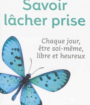 SAVOIR LACHER PRISE - CHAQUE JOUR, ETRE SOI-MEME, LIBRE ET HEUREUX