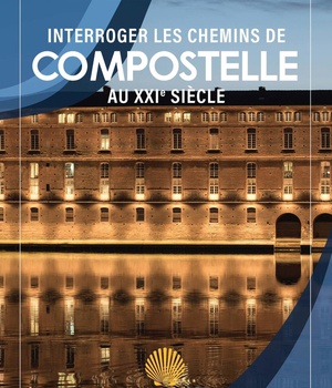 INTERROGER LES CHEMINS DE COMPOSTELLE AU XXIE SIECLE