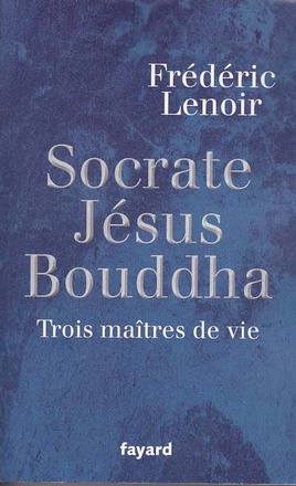 SOCRATE, JESUS, BOUDDHA - TROIS MAITRES DE VIE