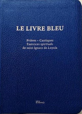 LE LIVRE BLEU - PRIERES, CANTIQUES, EXERCICES SPIRITUELS DE SAINT IGNACE DE LOYOLA