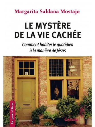 LE MYSTERE DE LA VIE CACHEE - COMMENT HABITER LE QUOTIDIEN A LA MANIERE DE JESUS
