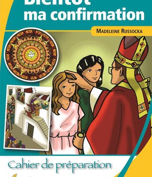 BIENTOT MA CONFIRMATION - CAHIER DE PREPARATION POUR LES 8-12 ANS