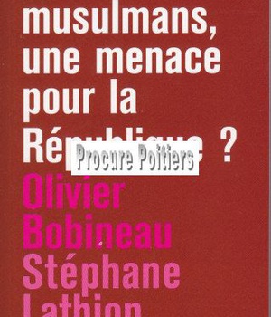 LES MUSULMANS, UNE MENACE POUR LA REPUBLIQUE ?