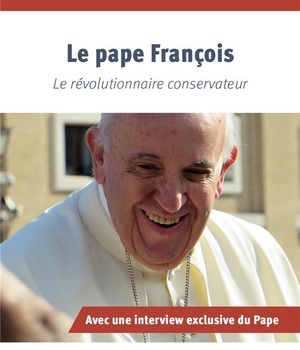 LE PAPE FRANCOIS - LE REVOLUTIONNAIRE CONSERVATEUR