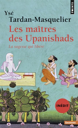 LES MAITRES DES UPANISHADS - LA SAGESSE QUI LIBERE