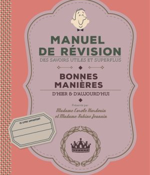 BONNES MANIERES D'HIER ET D'AUJOURD'HUI - MANUEL DE REVISION DES SAVOIRS UTILES ET SUPERFLUS