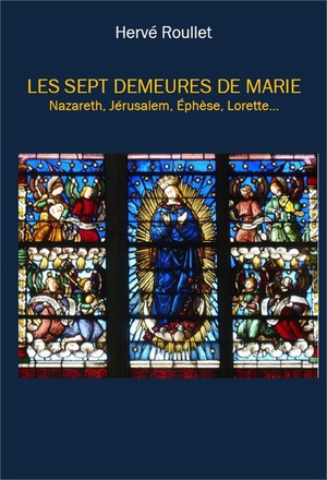 LES SEPT DEMEURES DE MARIE - NAZARETH, JERUSALEM, EPHESE, LORETTE...