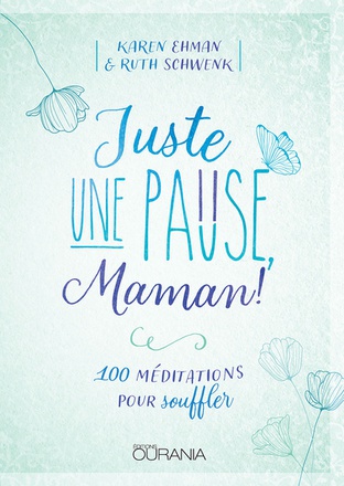 JUSTE UNE PAUSE, MAMAN! - 100 MEDITATIONS POUR SOUFFLER