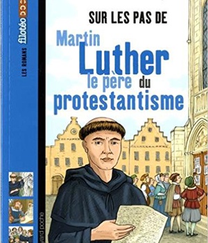 SUR LES PAS DE MARTIN LUTHER, LE PERE DU PROTESTANTISME