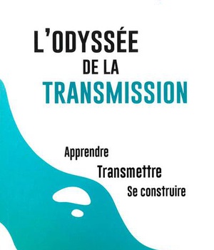 L'ODYSSEE DE LA TRANSMISSION - APPRENDRE, TRANSMETTRE, SE CONSTRUIRE