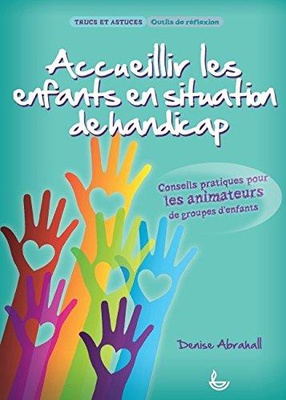 ACCUEILLIR LES ENFANTS EN SITUATION DE HANDICAP - CONSEILS PRATIQUES POUR LES ANIMATEURS DE GROUPES