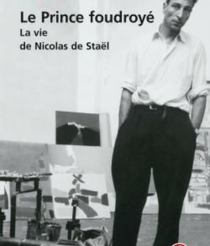 LE PRINCE FOUDROYE : LA VIE DE NICOLAS DE STAEL