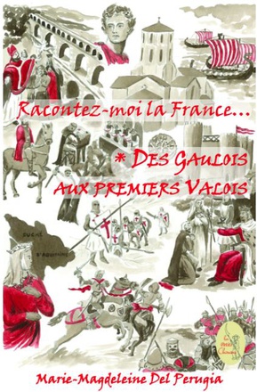 RACONTEZ-MOI LA FRANCE... T01 : DES GAULOIS AUX PREMIERS VALOIS