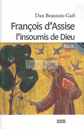 FRANCOIS D'ASSISE L'INSOUMIS DE DIEU
