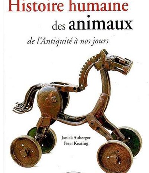 HISTOIRE HUMAINE DES ANIMAUX. DE L'ANTIQUITE A NOS JOURS