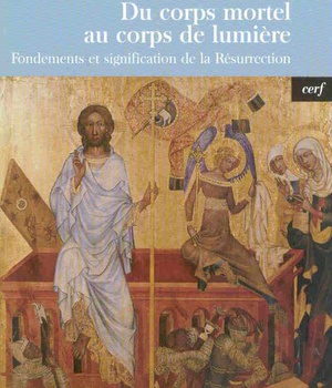 DU CORPS MORTEL AU CORPS DE LUMIERE - FONDEMENTS ET SIGNIFICATION DE LA RESURRECTION
