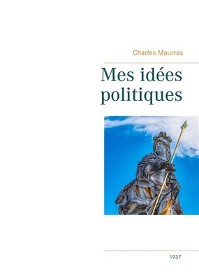 MES IDEES POLITIQUES - CHARLES MAURRAS -1937