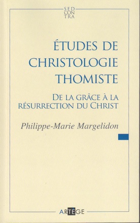ETUDES DE CHRISTOLOGIE THOMISTE - DE LA GRACE A LA RESURRECTION DU CHRIST