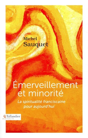 EMERVEILLEMENT ET MINORITE - LA SPIRITUALITE FRANCISCAINE POUR AUJOURD'HUI