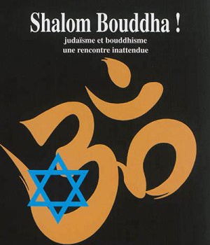 SHALOM BOUDDHA ! - JUDAISME ET BOUDDHISME, UNE RENCONTRE INATTENDUE