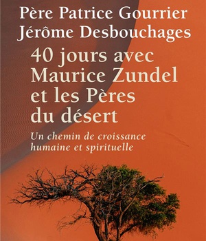 40 JOURS AVEC MAURICE ZUNDEL ET LES PERES DU DESERT - UN CHEMIN DE CROISSANCE HUMAINE ET SPIRITUELLE