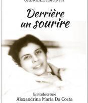 DERRIERE UN SOURIRE - LA BIENHEUREUSE ALEXANDRINA MARIA DA COSTA