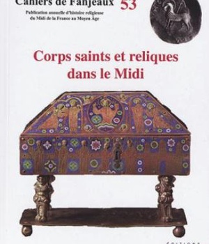 CAHIERS DE FANJEAUX N 53 CORPS SAINTS ET RELIQUES DANS LE MIDI